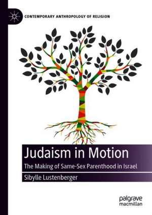 Judaism in Motion: The Making of Same-Sex Parenthood in Israel de Sibylle Lustenberger