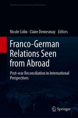 Franco-German Relations Seen from Abroad: Post-war Reconciliation in International Perspectives de Nicole Colin