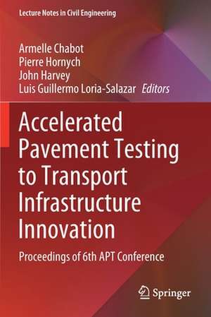 Accelerated Pavement Testing to Transport Infrastructure Innovation: Proceedings of 6th APT Conference de Armelle Chabot