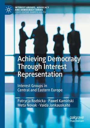 Achieving Democracy Through Interest Representation: Interest Groups in Central and Eastern Europe de Patrycja Rozbicka