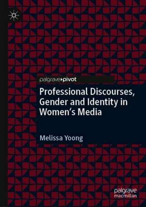 Professional Discourses, Gender and Identity in Women's Media de Melissa Yoong