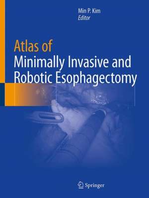 Atlas of Minimally Invasive and Robotic Esophagectomy de Min P. Kim