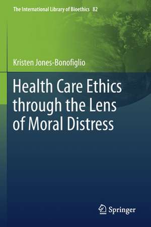 Health Care Ethics through the Lens of Moral Distress de Kristen Jones-Bonofiglio