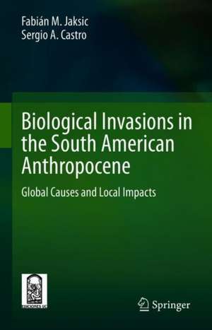 Biological Invasions in the South American Anthropocene: Global Causes and Local Impacts de Fabián M. Jaksic