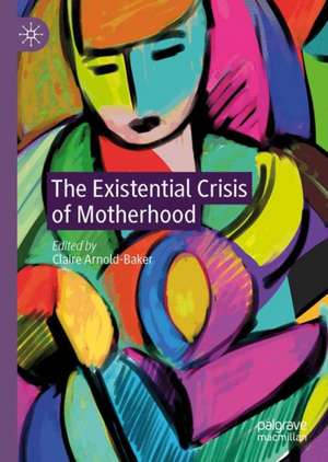 The Existential Crisis of Motherhood de Claire Arnold-Baker