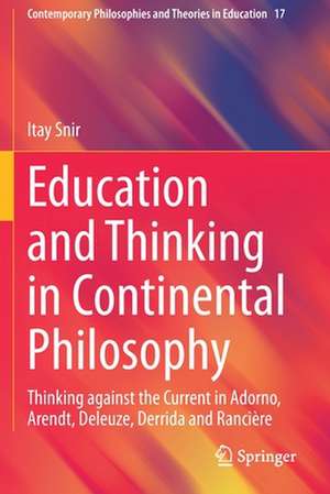 Education and Thinking in Continental Philosophy: Thinking against the Current in Adorno, Arendt, Deleuze, Derrida and Rancière de Itay Snir