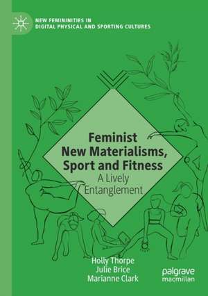 Feminist New Materialisms, Sport and Fitness: A Lively Entanglement de Holly Thorpe