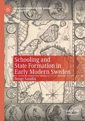 Schooling and State Formation in Early Modern Sweden de Bengt Sandin