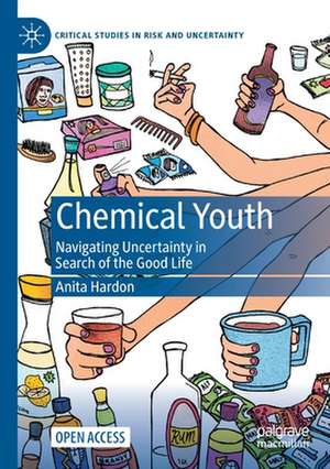 Chemical Youth: Navigating Uncertainty in Search of the Good Life de Anita Hardon