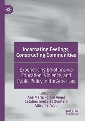 Incarnating Feelings, Constructing Communities: Experiencing Emotions via Education, Violence, and Public Policy in the Americas de Ana María Forero Angel