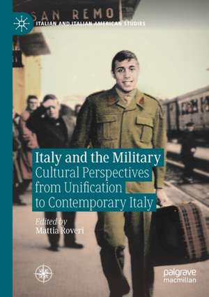 Italy and the Military: Cultural Perspectives from Unification to Contemporary Italy de Mattia Roveri