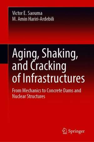 Aging, Shaking, and Cracking of Infrastructures: From Mechanics to Concrete Dams and Nuclear Structures de Victor E. Saouma