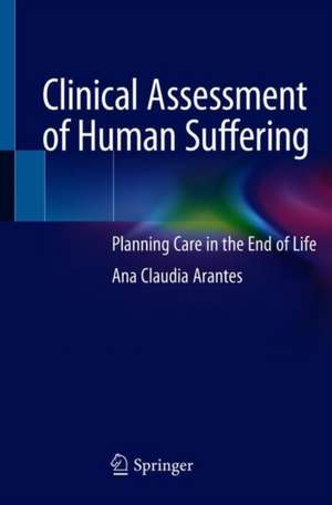 Clinical Assessment of Human Suffering: Planning Care in the End of Life de Ana Claudia de Lima Quintana Arantes