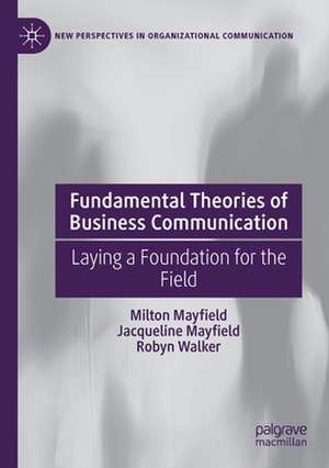 Fundamental Theories of Business Communication: Laying a Foundation for the Field de Milton Mayfield