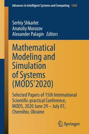 Mathematical Modeling and Simulation of Systems (MODS'2020): Selected Papers of 15th International Scientific-practical Conference, MODS, 2020 June 29 – July 01, Chernihiv, Ukraine de Serhiy Shkarlet