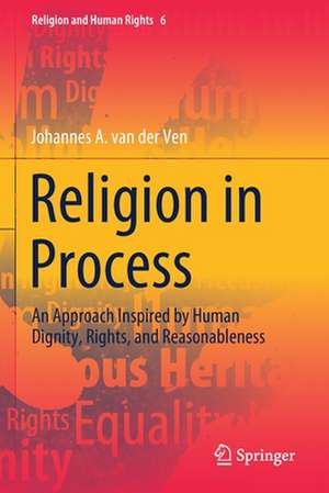 Religion in Process: An Approach Inspired by Human Dignity, Rights, and Reasonableness de Johannes A. van der Ven