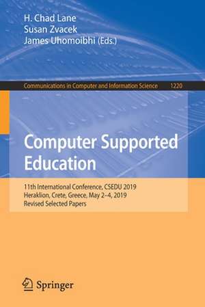 Computer Supported Education: 11th International Conference, CSEDU 2019, Heraklion, Crete, Greece, May 2-4, 2019, Revised Selected Papers de H. Chad Lane