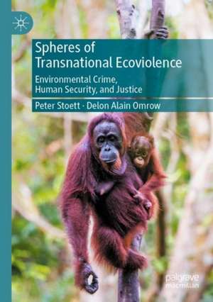 Spheres of Transnational Ecoviolence: Environmental Crime, Human Security, and Justice de Peter Stoett