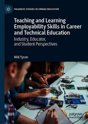 Teaching and Learning Employability Skills in Career and Technical Education: Industry, Educator, and Student Perspectives de Will Tyson