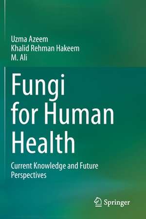 Fungi for Human Health: Current Knowledge and Future Perspectives de Uzma Azeem