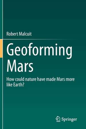 Geoforming Mars: How could nature have made Mars more like Earth? de Robert Malcuit