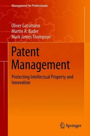 Patent Management: Protecting Intellectual Property and Innovation de Oliver Gassmann