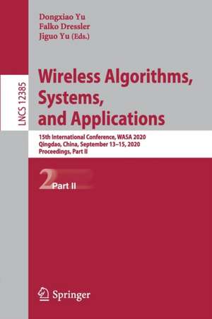 Wireless Algorithms, Systems, and Applications: 15th International Conference, WASA 2020, Qingdao, China, September 13–15, 2020, Proceedings, Part II de Dongxiao Yu