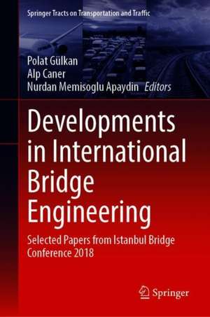 Developments in International Bridge Engineering: Selected Papers from Istanbul Bridge Conference 2018 de Polat Gülkan