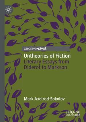 Untheories of Fiction: Literary Essays from Diderot to Markson de Mark Axelrod-Sokolov