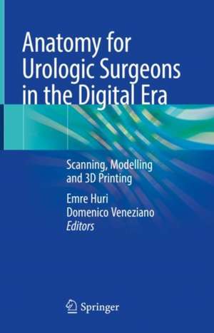 Anatomy for Urologic Surgeons in the Digital Era: Scanning, Modelling and 3D Printing de Emre Huri