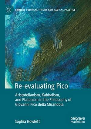 Re-evaluating Pico: Aristotelianism, Kabbalism, and Platonism in the Philosophy of Giovanni Pico della Mirandola de Sophia Howlett