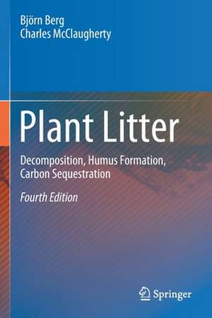 Plant Litter: Decomposition, Humus Formation, Carbon Sequestration de Björn Berg