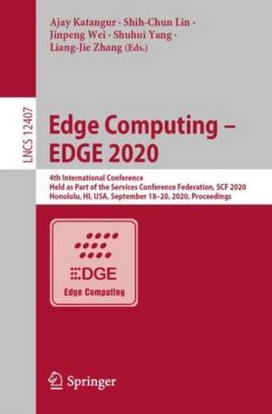 Edge Computing – EDGE 2020: 4th International Conference, Held as Part of the Services Conference Federation, SCF 2020, Honolulu, HI, USA, September 18-20, 2020, Proceedings de Ajay Katangur