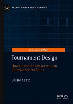 Tournament Design: How Operations Research Can Improve Sports Rules de László Csató