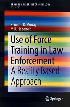 Use of Force Training in Law Enforcement: A Reality Based Approach de Kenneth R. Murray