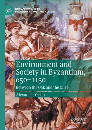 Environment and Society in Byzantium, 650-1150: Between the Oak and the Olive de Alexander Olson