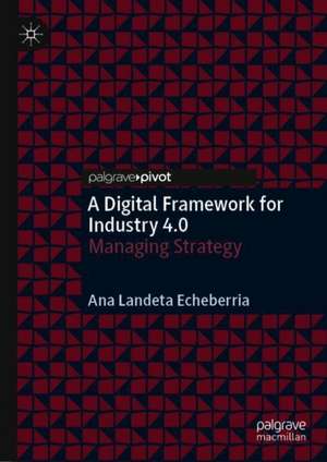 A Digital Framework for Industry 4.0: Managing Strategy de Ana Landeta Echeberria