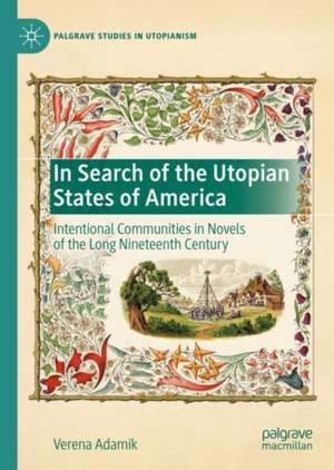 In Search of the Utopian States of America: Intentional Communities in Novels of the Long Nineteenth Century de Verena Adamik