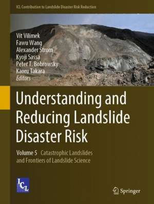 Understanding and Reducing Landslide Disaster Risk: Volume 5 Catastrophic Landslides and Frontiers of Landslide Science de Vít Vilímek