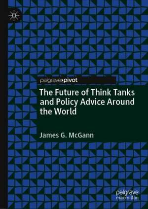 The Future of Think Tanks and Policy Advice Around the World de James McGann