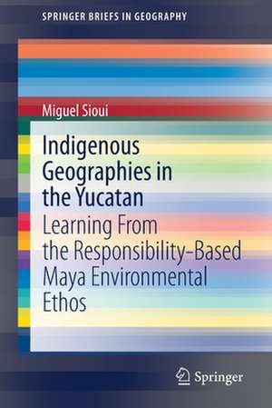 Indigenous Geographies in the Yucatan: Learning From the Responsibility-Based Maya Environmental Ethos de Miguel Sioui