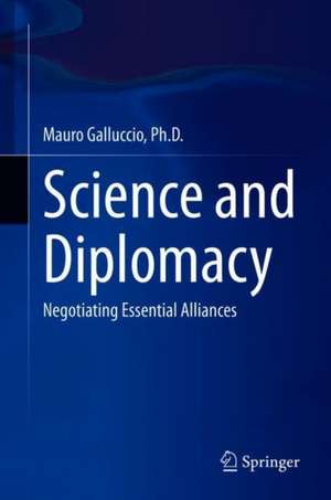 Science and Diplomacy: Negotiating Essential Alliances de Mauro Galluccio, Ph.D.