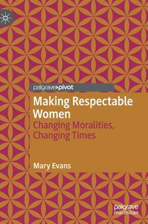 Making Respectable Women: Changing Moralities, Changing Times de Mary Evans