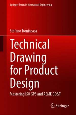 Technical Drawing for Product Design: Mastering ISO GPS and ASME GD&T de Stefano Tornincasa