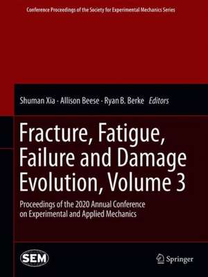 Fracture, Fatigue, Failure and Damage Evolution , Volume 3: Proceedings of the 2020 Annual Conference on Experimental and Applied Mechanics de Shuman Xia