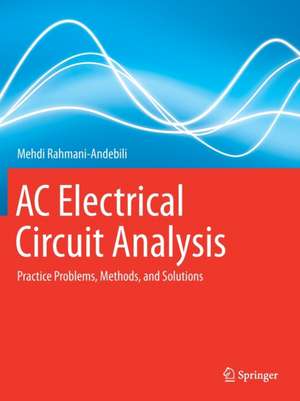 AC Electrical Circuit Analysis: Practice Problems, Methods, and Solutions de Mehdi Rahmani-Andebili