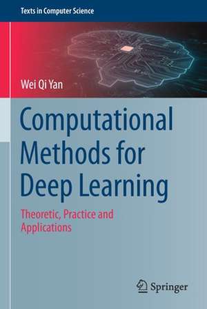 Computational Methods for Deep Learning: Theoretic, Practice and Applications de Wei Qi Yan