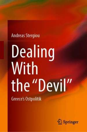 Greece’s Ostpolitik: Dealing With the ‘‘Devil’’ de Andreas Stergiou