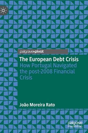 The European Debt Crisis: How Portugal Navigated the post-2008 Financial Crisis de João Moreira Rato