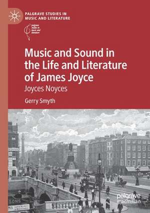 Music and Sound in the Life and Literature of James Joyce: Joyces Noyces de Gerry Smyth